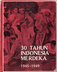 30 Tahun Indonesia Merdeka : 1945 - 1949